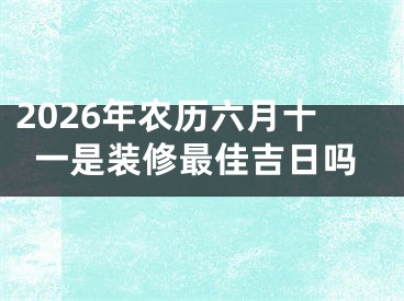 2026年农历六月十一是装修最佳吉日吗