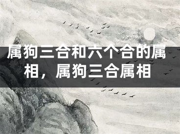 属狗三合和六个合的属相，属狗三合属相