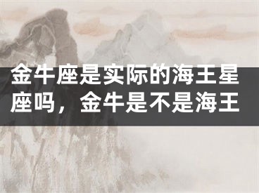 金牛座是实际的海王星座吗，金牛是不是海王