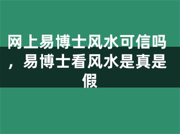 网上易博士风水可信吗，易博士看风水是真是假