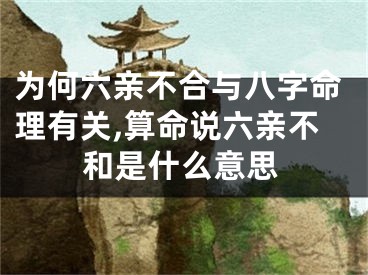 为何六亲不合与八字命理有关,算命说六亲不和是什么意思