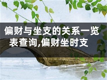 偏财与坐支的关系一览表查询,偏财坐时支