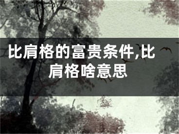 比肩格的富贵条件,比肩格啥意思