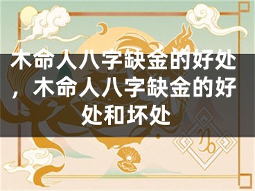 木命人八字缺金的好处，木命人八字缺金的好处和坏处