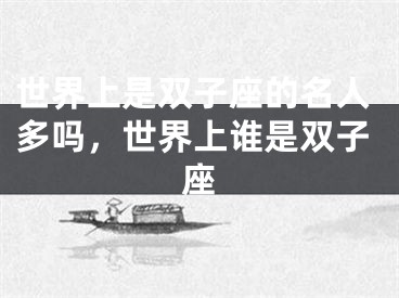 世界上是双子座的名人多吗，世界上谁是双子座