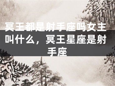 冥王都是射手座吗女主叫什么，冥王星座是射手座