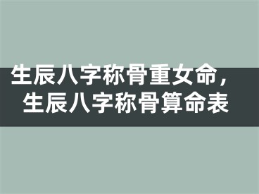 生辰八字称骨重女命，生辰八字称骨算命表
