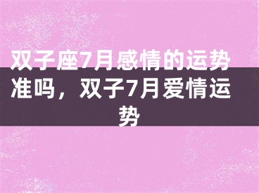 双子座7月感情的运势准吗，双子7月爱情运势