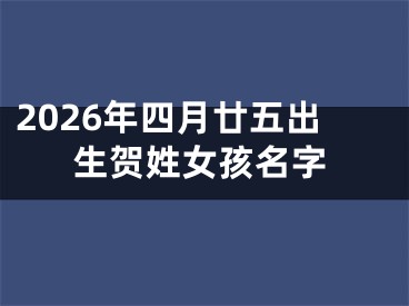 2026年四月廿五出生贺姓女孩名字