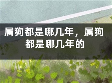 属狗都是哪几年，属狗都是哪几年的
