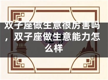 双子座做生意很厉害吗，双子座做生意能力怎么样