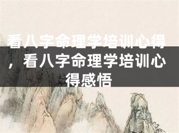 看八字命理学培训心得，看八字命理学培训心得感悟