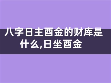 八字日主酉金的财库是什么,日坐酉金