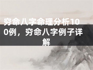 穷命八字命理分析100例，穷命八字例子详解