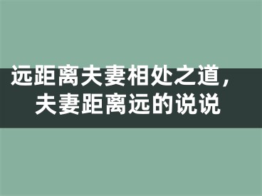 远距离夫妻相处之道，夫妻距离远的说说