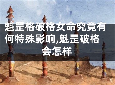 魁罡格破格女命究竟有何特殊影响,魁罡破格会怎样