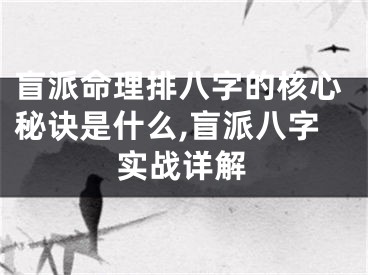 盲派命理排八字的核心秘诀是什么,盲派八字实战详解