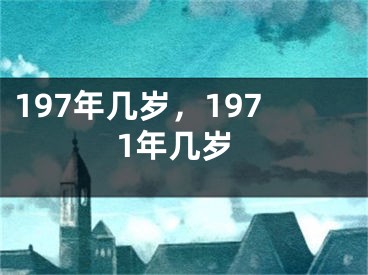 197年几岁，1971年几岁
