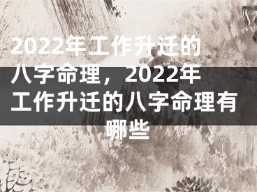 2022年工作升迁的八字命理，2022年工作升迁的八字命理有哪些