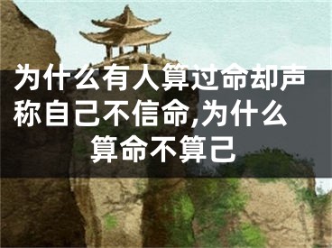 为什么有人算过命却声称自己不信命,为什么算命不算己