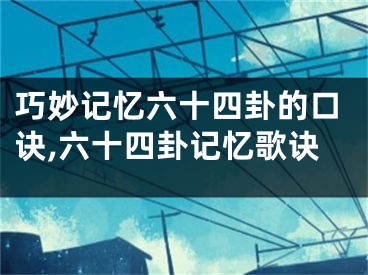巧妙记忆六十四卦的口诀,六十四卦记忆歌诀