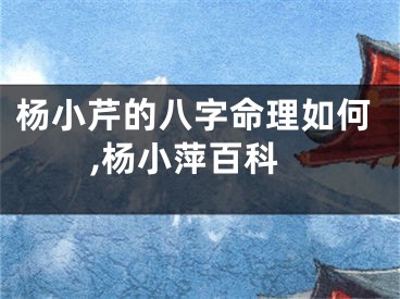 杨小芹的八字命理如何,杨小萍百科