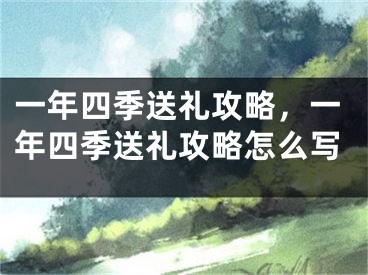 一年四季送礼攻略，一年四季送礼攻略怎么写