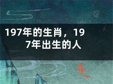 197年的生肖，197年出生的人