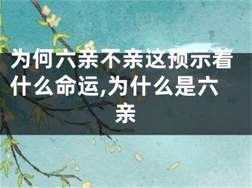 为何六亲不亲这预示着什么命运,为什么是六亲