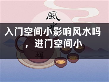 入门空间小影响风水吗，进门空间小