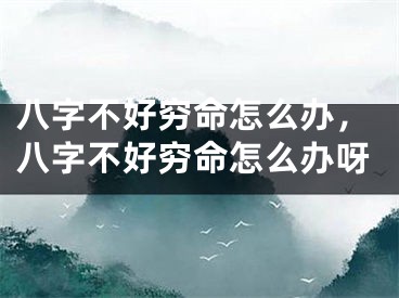 八字不好穷命怎么办，八字不好穷命怎么办呀