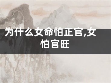 为什么女命怕正官,女怕官旺