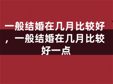 一般结婚在几月比较好，一般结婚在几月比较好一点