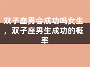 双子座男会成功吗女生，双子座男生成功的概率
