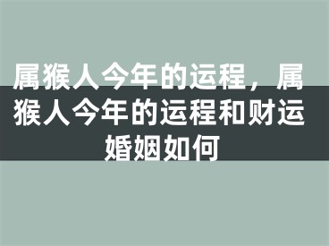 属猴人今年的运程，属猴人今年的运程和财运婚姻如何