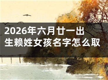 2026年六月廿一出生赖姓女孩名字怎么取