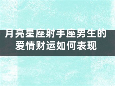 月亮星座射手座男生的爱情财运如何表现