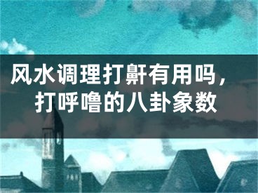 风水调理打鼾有用吗，打呼噜的八卦象数