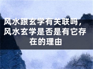 风水跟玄学有关联吗，风水玄学是否是有它存在的理由