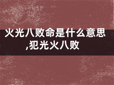 火光八败命是什么意思,犯光火八败