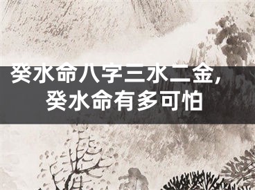 癸水命八字三水二金,癸水命有多可怕