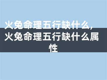 火兔命理五行缺什么,火兔命理五行缺什么属性
