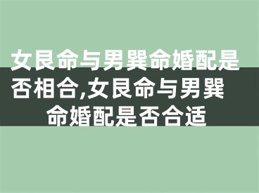 女艮命与男巽命婚配是否相合,女艮命与男巽命婚配是否合适