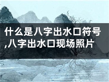 什么是八字出水口符号,八字出水口现场照片