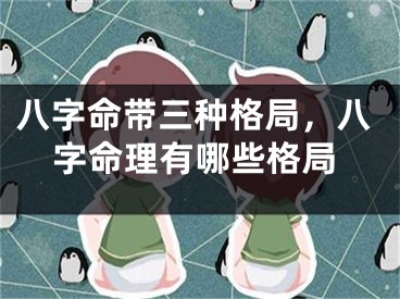 八字命带三种格局，八字命理有哪些格局
