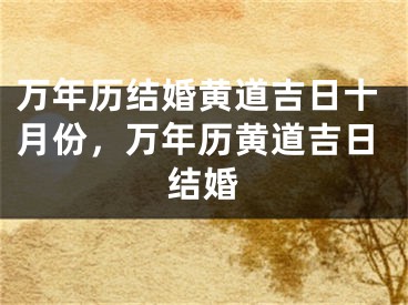 万年历结婚黄道吉日十月份，万年历黄道吉日结婚