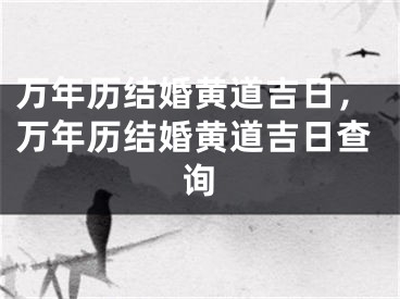 万年历结婚黄道吉日，万年历结婚黄道吉日查询