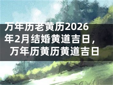 万年历老黄历2026年2月结婚黄道吉日，万年历黄历黄道吉日