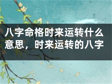 八字命格时来运转什么意思，时来运转的八字