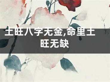 土旺八字无金,命里土旺无缺